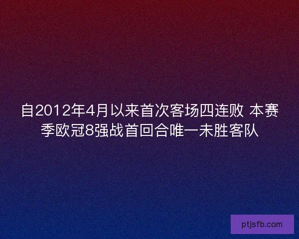 自2012年4月以来首次客场四连败 本赛季欧冠8强战首回合唯一未胜客队